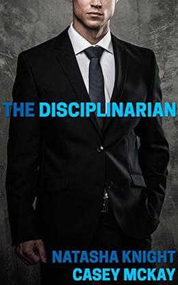 The Disciplinarian: A Collection of Short Spanking Stories by Natasha Knight, Casey McKay