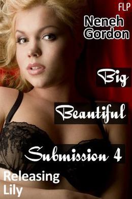 Big Beautiful Submission 4: Releasing Lily  (Rubenesque erotic romance) by Neneh Gordon