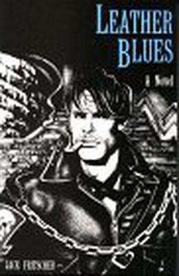 Leather Blues : A Novel by Jack Fritscher