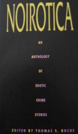 Noirotica: An Anthology of Erotic Crime Stories by Thomas S. Roche