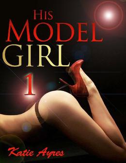 His Model Girl 1 by Katie Ayres