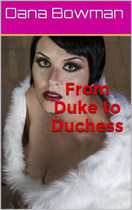 From Duke to Duchess  (Forced Feminization Femdom Erotica) by Dana Bowman