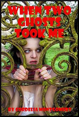 When Two Ghosts Took Me  (And Filled Me Completely): A Tale of Supernatural Double Penetration by Cordelia Montgomery