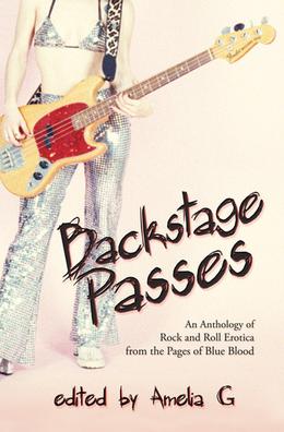 Backstage Passes: An Anthology of Rock and Roll Erotica from the Pages of Blue Blood by Amelia G., John Shirley, Shariann Lewitt, Andrew Greenberg, Cecilia Tan, Thomas S. Roche, William Spencer-Hale, Will Judy, Johnny Chen, Sèphera Girón, Sarah McKinley Oakes, Althea Morin, Yon Von Faust, Nancy A. Collins, Poppy Z. Brite