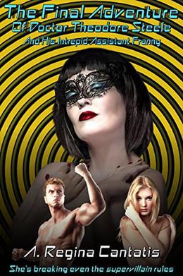 The Final Adventure of Doctor Theodore Steele and His Intrepid Assistant Franny by A. Regina Cantatis