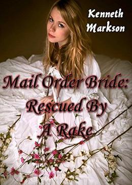 Mail Order Bride: Rescued By A Rake by Kenneth Markson