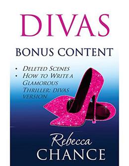 Divas: Bonus Content: Deleted Scenes and How to Write a Glamorous Thriller: Divas by Rebecca Chance