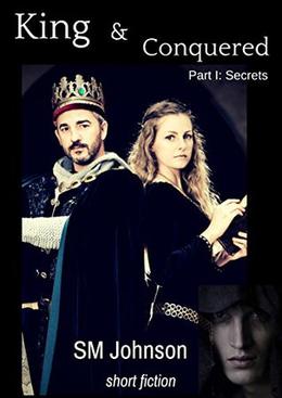 King and Conquered: Part I: Secrets by SM Johnson