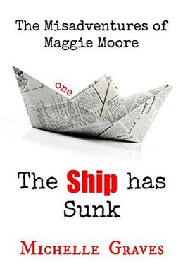 The Ship has Sunk  (The Misadventures of Maggie Moore-1) by Michelle Graves