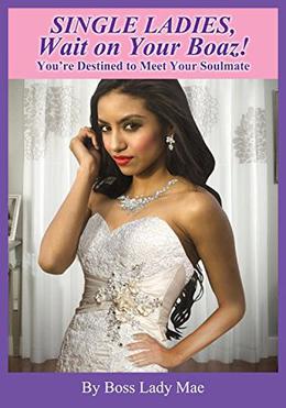 Single Ladies, Wait on Your Boaz!: You're Destined to Meet Your Soulmate by Boss Lady Mae