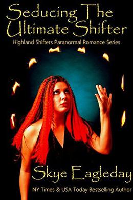 Seducing The Ultimate Shifter: Highland Shifters Paranormal Romance Series by Skye Eagleday