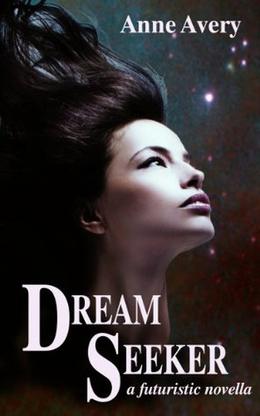 Dream Seeker  (A Futuristic Novella) by Anne Avery