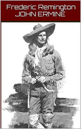 John Ermine of the Yellowstone: Classic Westerns by Frederic Remington