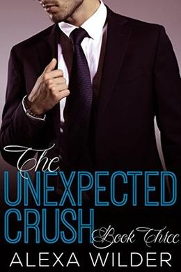 The Unexpected Crush, Book 3 by Alexa Wilder