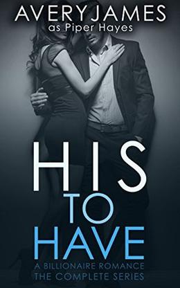 His to Have: A Billionaire Romance (The Complete Series) by Avery James, Piper Hayes