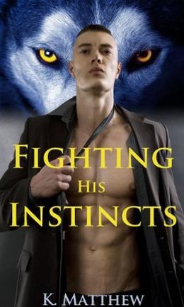 Fighting His Instincts by K. Matthew