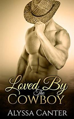 Loved By The Cowboy  (A Sexy Contemporary Western) by Alyssa Canter