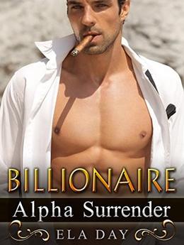 Billionaire Alpha Surrender by Ela Day