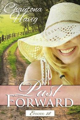 Past Forward-A Serial Novel:  Episode 28 by Chautona Havig