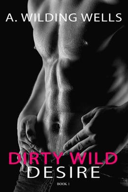 Dirty Wild Desire by A. Wilding Wells