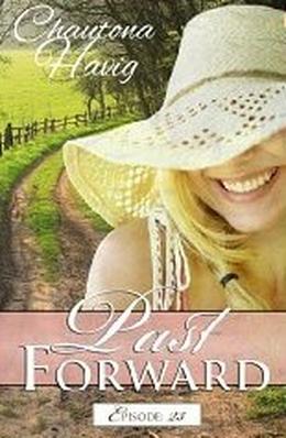 Past Forward-A Serial Novel: Episode 23 by Chautona Havig
