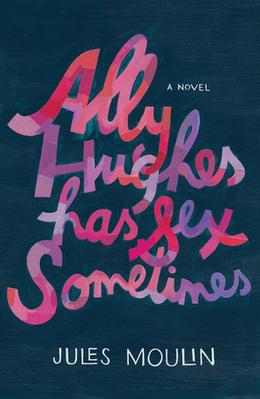 Ally Hughes Has Sex Sometimes: A Novel by Jules Moulin