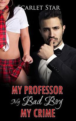 ROMANCE: My Professor My Bad Boy My Crime; DARK/CRIME ROMANCE: A Secret Dark Romance Between A Student and Professor. Experience a Romance of Crime, A Romance of Guilt and a Romance of Pleasure.... by Scarlet Star