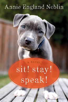 Sit! Stay! Speak!: A Novel by Annie England Noblin