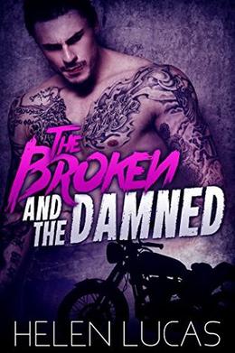 The Broken and the Damned: An MC Club Alpha Male Romance by Helen Lucas