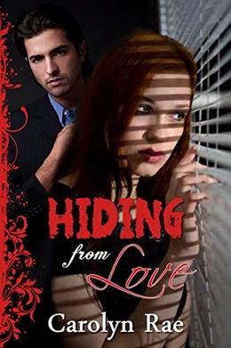 Hiding from Love: Witness Protection Series by Carolyn Rae