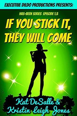 If You Stick it, They Will Come by Kristin Leigh Jones, Kat DeSalle