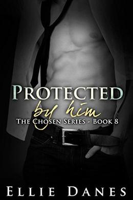 Protected by Him: An Alpha Billionaire Romance (Chosen By Him #8)