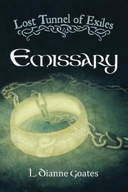 Lost Tunnel of Exiles: Emissary by L. Dianne Goates, Elizabeth Gilliland, Stephanie Hengen, Nicole Hengen
