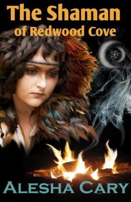 The Shaman of Redwood Cove by Alesha Cary