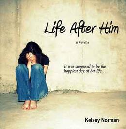 Life After Him: A Novella by Kelsey Norman