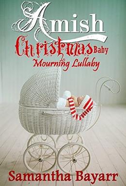 Amish Christmas Baby: Mourning Lullaby: Amish Romance Suspense by Samantha Jillian Bayarr