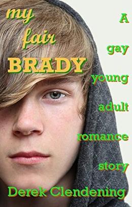 My Fair Brady: A Gay Young Adult Romance Story by Derek Clendening