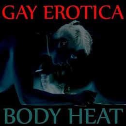 GAY EROTICA - BODY HEAT -  (25 HOT GAY SEX STORIES, Short Stories,  (Gay Erotic Stories) by Stef, Izzy, Kyle K, JC, Terry M