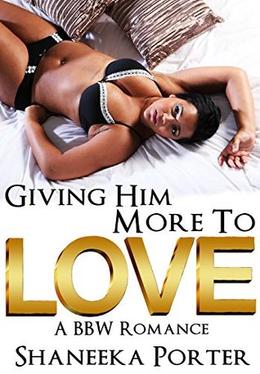 Giving Him More To Love: A BBW Romance  (african american, bbw, urban) by Shaneeka Porter