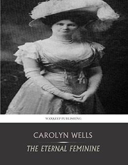 The Eternal Feminine by Carolyn Wells
