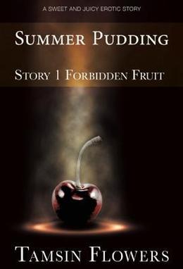 Summer Pudding: Story 1 of Forbidden Fruit by Tamsin Flowers