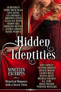 Hidden Identities: Nineteen Excerpts by Jo Beverley, Terry Irene Blain, Gina Danna, Lila DiPasqua, Bronwen Evans, Susan Gee Heino, Sharon Ihle, Madeline Hunter, Anthea Lawson, Denise Patrick, Erica Ridley, Victoria Roberts, Jacquie Rogers, Lauren Royal, Joanna Shupe, Michele Stegman, R.L. Syme, Regan Walker, Vivienne Westlake