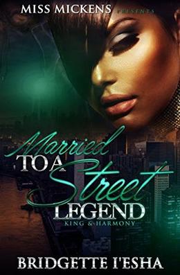 Married To A Street Legend: King & Harmony by Bridgette I'esha, Crystal Collier