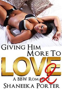 Giving Him More To Love 2: A BBW Romacne by Shaneeka Porter