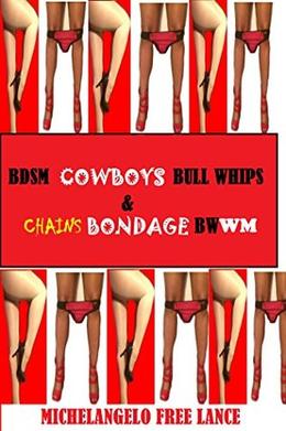 BDSM Cowboys Bull Whips & Chains Bondage BWWM: African American Multicultural Latin Interracial Christian Erotic Romance by Michelangelo Free Lance