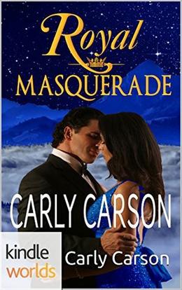 The Royals of Monterra: Royal Masquerade (Kindle Worlds Novella) by Carly Carson
