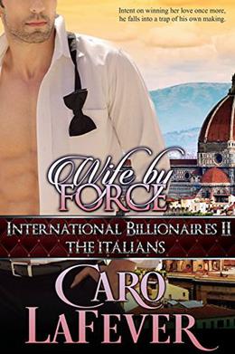 Wife By Force: International Billionaires II: The Italians by Caro LaFever