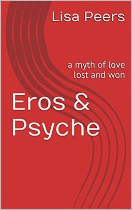 Eros & Psyche: a myth of love lost and won by Lisa Peers