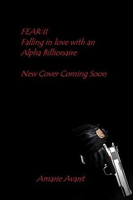 Fear II: Falling in Love with an Alpha Billionaire by Amarie Avant