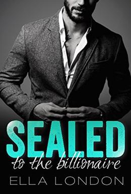 Sealed To The Billionaire  (The Billionaire's Offer, Book 2)  (An Alpha Billionaire Romance) by Ella London